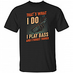 That's What I Do I Play Bass Shirt, Black, Unisex T-Shirt That's What I Do I Play Bass Shirt, Black, Unisex T-Shirt