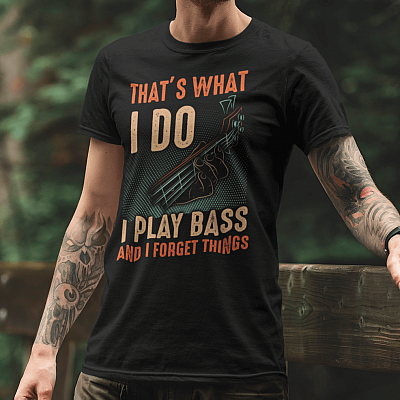 Alternative view of That's What I Do I Play Bass And I Forget Things T-shirt - Bassist Shirt
