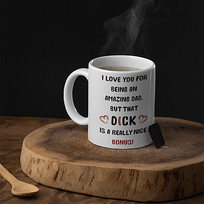 I Love You For Being An Amazing Dad But That Dick Is A Really Nice Bonus Ceramic Coffee Mug - Water Bottle