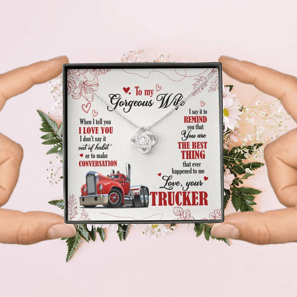 To My Gorgeous Wife When I Tell You I Love You I Don't Say It Out Of Habit Love Your Trucker Love Knot Necklace