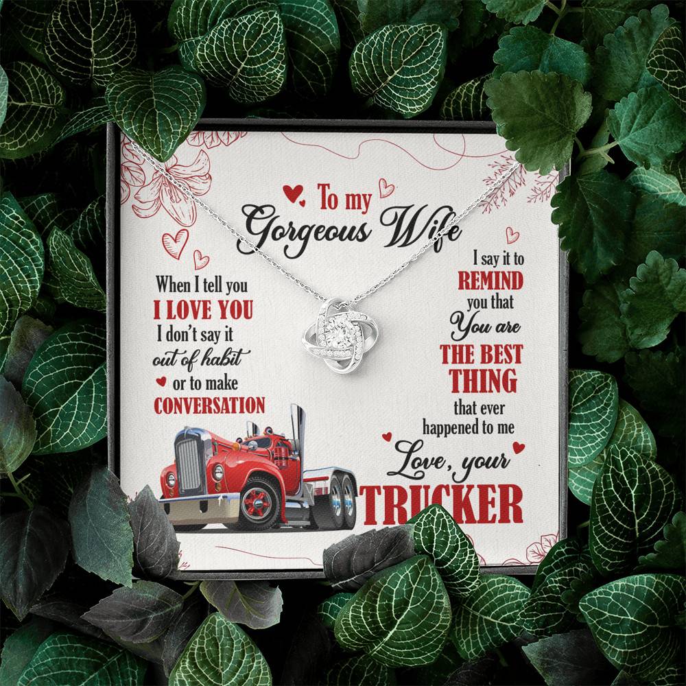 To My Gorgeous Wife When I Tell You I Love You I Don't Say It Out Of Habit Love Your Trucker Love Knot Necklace