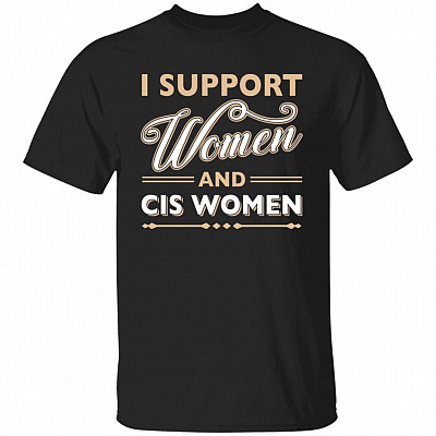 I Support Women and CIs Women T-Shirt, Black, Unisex T-Shirt