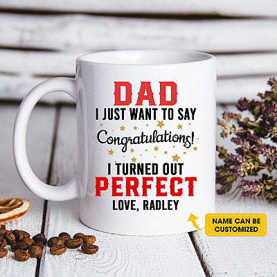 Personalized Dad I Just Want To Say Congratulations I Turned Out Perfect Ceramic Coffee Mug - Water Bottle