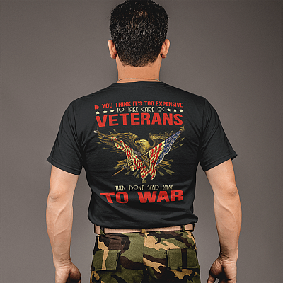 Alternative view of If You Think It's Too Expensive To Take Care Of Veterans Then Don't Send Them To War Print On Back T-Shirt Only