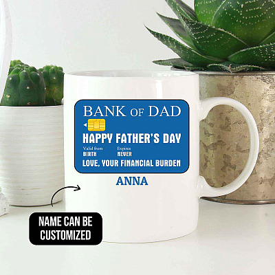Personalized Bank Of Dad Happy Father's Day Your Financial Burden Ceramic Coffee Mug - Travel Mug - Beer Stein