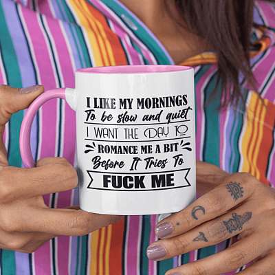 I Like My Mornings to Be Slow and Quiet I Want the Day to Romance Me a Bit Funny Accent Mug