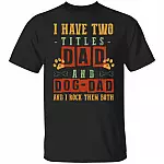 I Have Two Titles Dad Shirt For Men, Black, Unisex T-Shirt I Have Two Titles Dad Shirt For Men, Black, Unisex T-Shirt