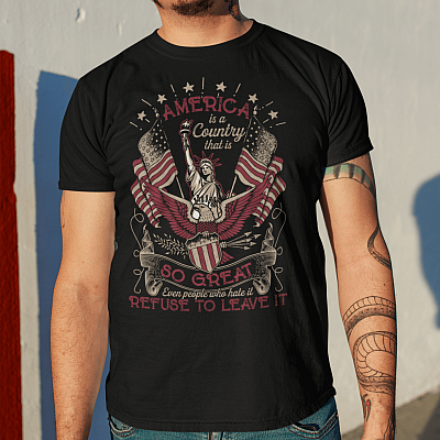 America Is a Country That Is So Great Even People Who Hate It Refuse to Leave It T-Shirt- American Patriotic Shirt