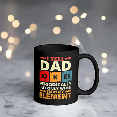 I Tell Dad Jokes Periodically But Only When I'm In My Element Ceramic Coffee Mug - Travel Mug - Beer Stein