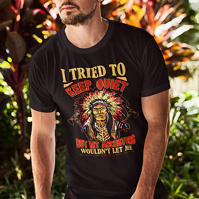 Alternative view of Native American Indian I Tried To Keep Quiet But My Ancestors Wouldn't Let Me T-shirt