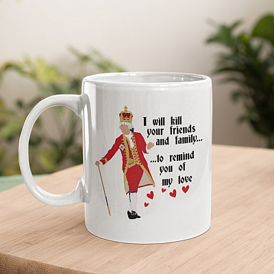I Will Kill Your Friends And Family To Remind You Of My Love King George Hamilton Coffee Mug - Musical Mug