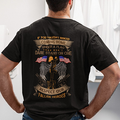 If You Haven't Risked Coming Home Under A Flag Then Don't Dare Stand On One Print On Back Shirt
