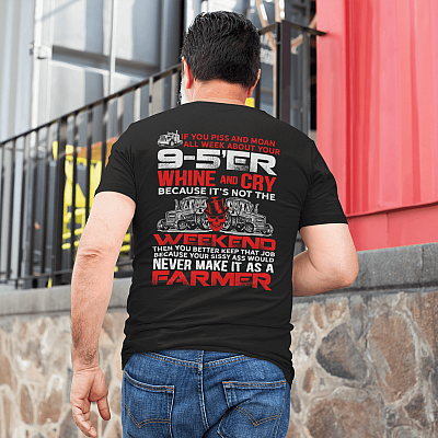 Alternative view of If You Piss And Moan All Week Because Your Sissy Ass Would Never Make It As A Farmer Print On Back Only T-Shirt