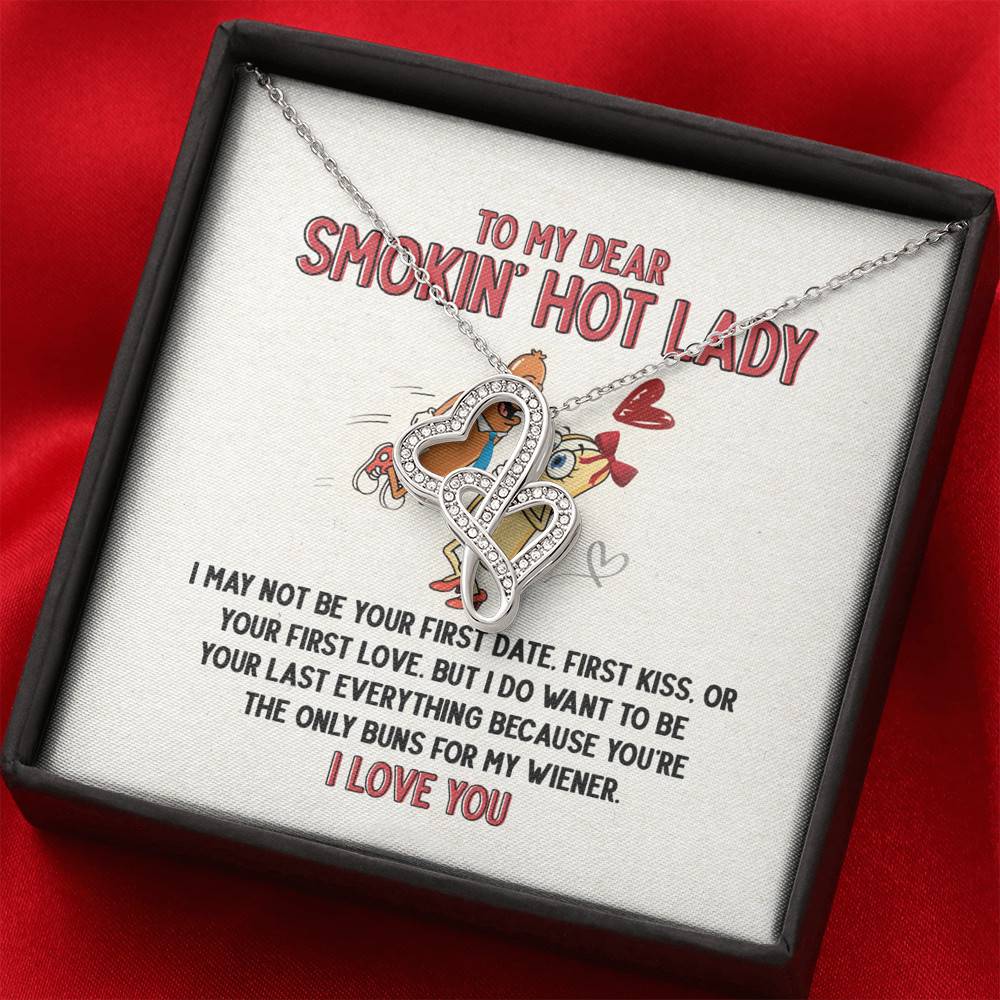 To My Dear Smokin' Hot Lady I Want to Be Your Last Everything The Only Buns For My Wiener Double Hearts Necklace To My Dear Smokin' Hot Lady I Want to Be Your Last Everything The Only Buns For My Wiener Double Hearts Necklace