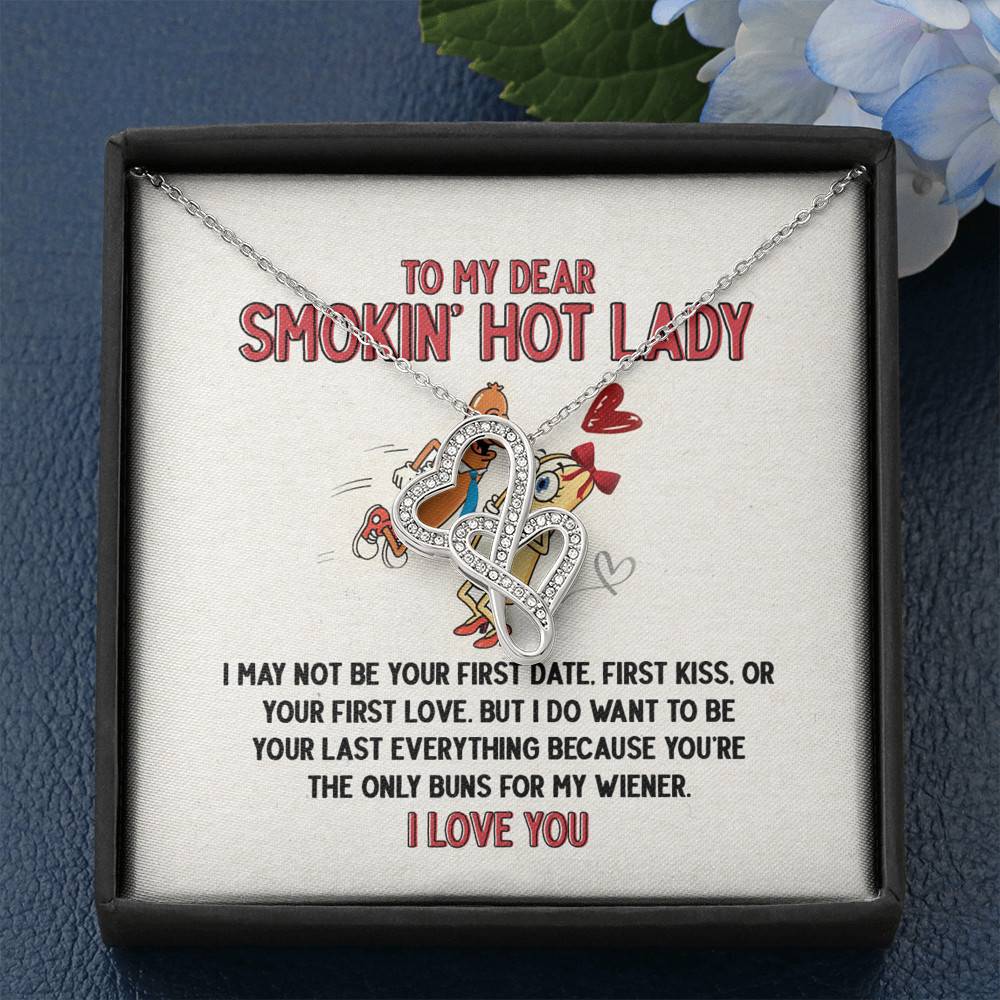 To My Dear Smokin' Hot Lady I Want to Be Your Last Everything The Only Buns For My Wiener Double Hearts Necklace To My Dear Smokin' Hot Lady I Want to Be Your Last Everything The Only Buns For My Wiener Double Hearts Necklace