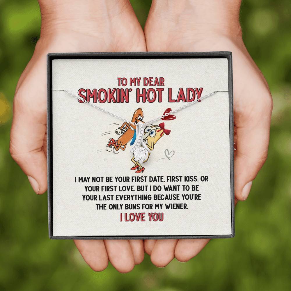 To My Dear Smokin' Hot Lady I Want to Be Your Last Everything The Only Buns For My Wiener Alluring Beauty Necklace To My Dear Smokin' Hot Lady I Want to Be Your Last Everything The Only Buns For My Wiener Alluring Beauty Necklace
