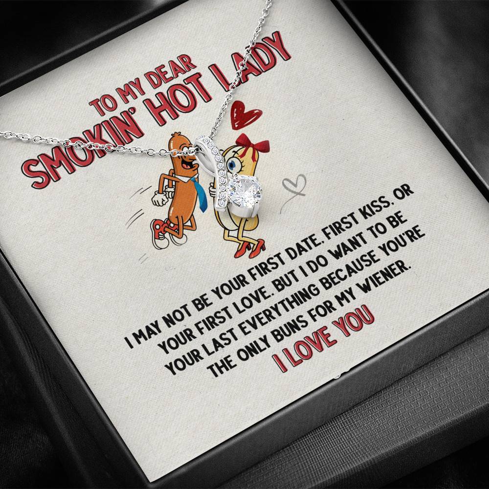 To My Dear Smokin' Hot Lady I Want to Be Your Last Everything The Only Buns For My Wiener Alluring Beauty Necklace To My Dear Smokin' Hot Lady I Want to Be Your Last Everything The Only Buns For My Wiener Alluring Beauty Necklace