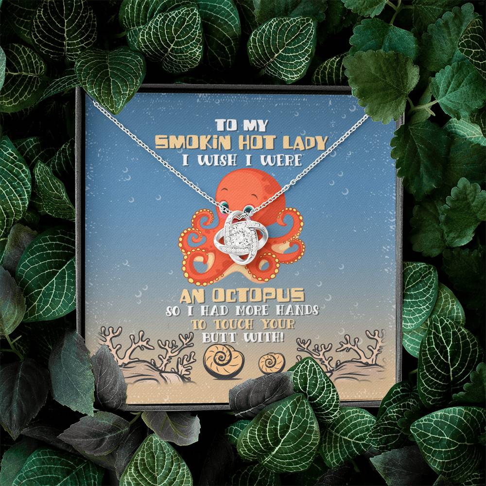 To My Smokin Hot Lady I Wish I Were An Octopus So Had More Hands To Touch Your Butt Love Knot Necklace To My Smokin Hot Lady I Wish I Were An Octopus So Had More Hands To Touch Your Butt Love Knot Necklace