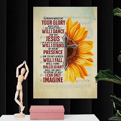 Sunflower Surrounded By Your Glory What Will My Heart Feel I Can Only Imagine Framed Canvas - Unframed Poster