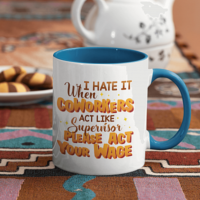 I Hate When Coworkers Act Like Supervisor Please Act Your Wage Accent Coffee Mug