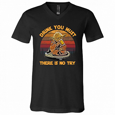 Drink You Must There Is No Try T-shirt, Black, V-Neck T-Shirt