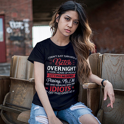 Alternative view of I Didn't Just Turn Into a Bitch Overnight It Took Years of People Letting Me Down T-Shirt
