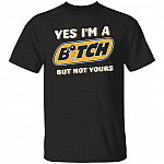 Yes I'm A Bitch But Not Yours T-Shirt, Black, Unisex T-Shirt