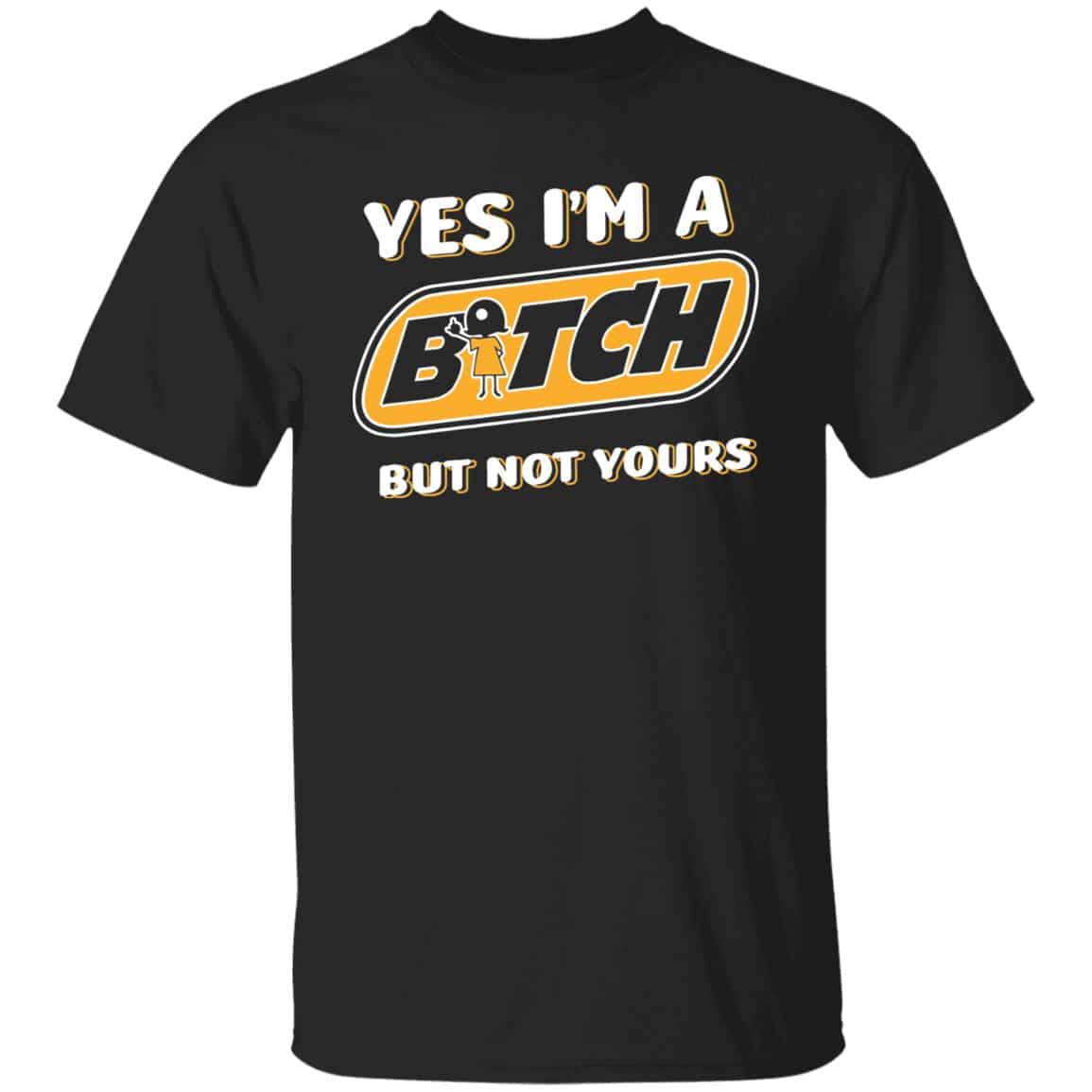 Yes I'm A Bitch But Not Yours T-Shirt, Black, Unisex T-Shirt