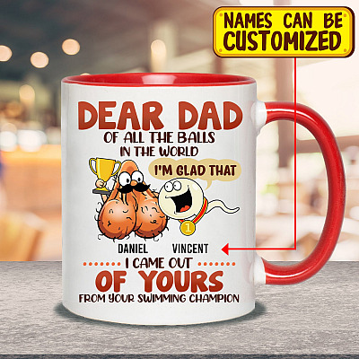 Personalized Dear Dad Of All The Balls In The World I'm Glad That I Came Out Of Yours Accent Mug - Ceramic Coffee Mug