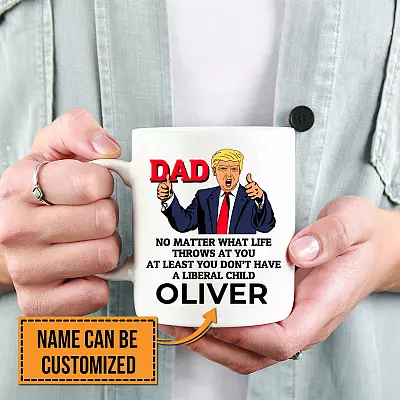 Personalized Dad No Matter What Life Throws at You at Least You Don't Have a Liberal Child Coffee Mug