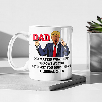 Dad No Matter What Life Throws at You at Least You Do Not Have a Liberal Child Coffee Mug ​- Beer Stein