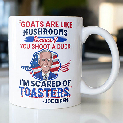 Goats Are Like Mushrooms Because If You Shoot A Duck I'm Scared Of Toasters Joe Biden Saying Ceramic Coffee Mug