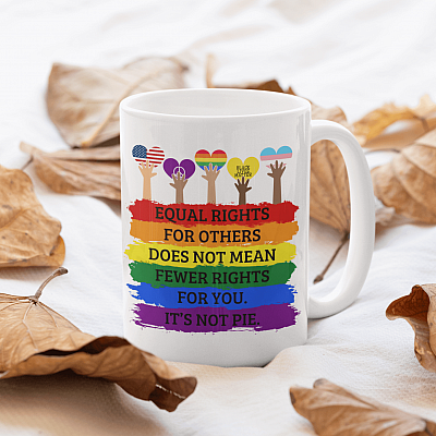 Equal Rights for Others Does Not Mean Fewer Not Mean Fewer Rights for You It's Not Pie Ceramic Coffee Mug