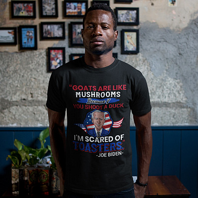 Alternative view of Goats Are Like Mushrooms Because If You Shoot A Duck I'm Scared Of Toasters Funny Joe Biden Saying T-Shirt
