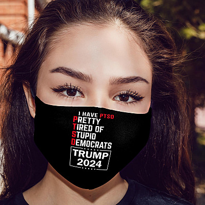 I Have PTSD Pretty Tired Of Stupid Democrats Trump 2024 Funny Washable Reusable Custom Cloth Face Mask Cover