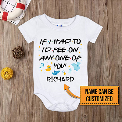Personalized If I Had To I'd Pee On Any One Of You Funny Baby Onesie - Toddler Infant Bodysuit