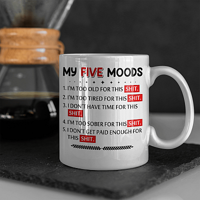 My Five Moods I'm Too Old For This Shit I'm Too Tired For This Shit Funny Saying Ceramic Coffee Mug - Water Bottle
