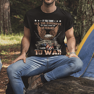 Alternative view of If You Think It's Too Expensive To Take Care Veterans Don't Send Them To War Shirt