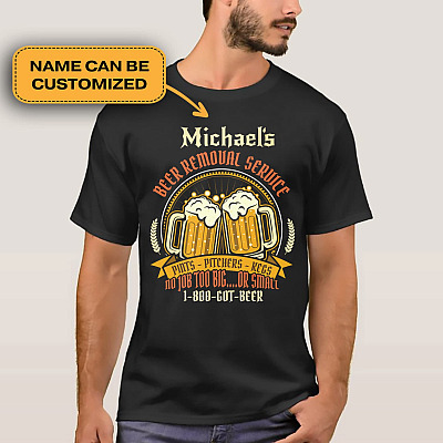 Personalized Beer Removal Service Pints Pitchers Kegs No Job Too Big Or Small 1800 Got Beer T-Shirt