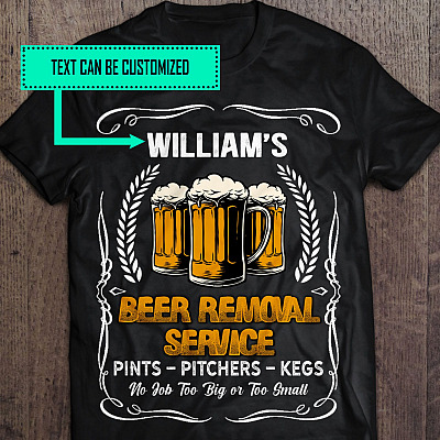 Personalized Beer Removal Service Pints Pitchers Kegs No Job Too Big Or Small Drinking Beer Lover T-Shirt