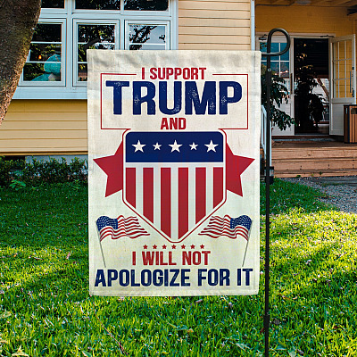 I Support Trump And I Will Not Apologize For It Outdoor Garden Flag - Donald Trump American House Flag