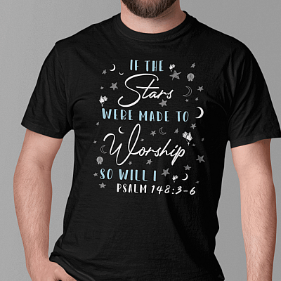 If The Stars Are Made To Worship So Will I T-shirt - Psalm 148 3-6 Shirt