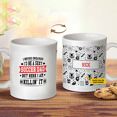 Personalized I Never Dreamed I'd Be A Sexy Soccer Dad But Here I Am Killin' It Ceramic Coffee Mug - Gift For Dad