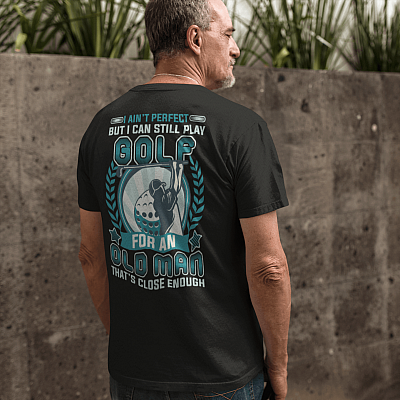 Alternative view of I Ain't Perfect But I Can Still Play Golf For An Old Man That's Close Enough Print On Back Shirt