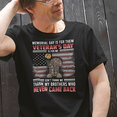 Memorial Day Is For Them Veteran's Day Is For Me Don't Thank Me Thank My Brothers T-shirt - Veteran Shirt