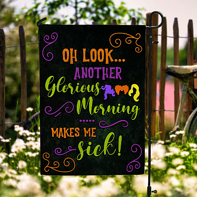 Oh Look Another Glorious Morning Makes Me Sick Halloween Garden Flag - Sanderson Sisters House Flag