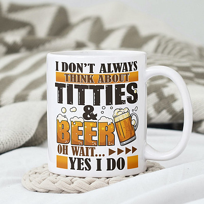 Drinking Gifts I Don't Always Think About Titties and Beer Oh Wait Coffee Mug - Beer Stein - Water Bottle