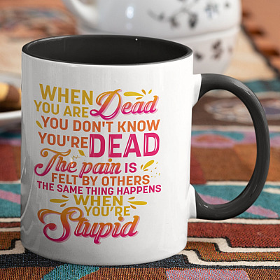 Alternative view of When You're Dead You Don't Know You're Dead The Same Thing Happens When You're Stupid Ceramic Accent Coffee Mug
