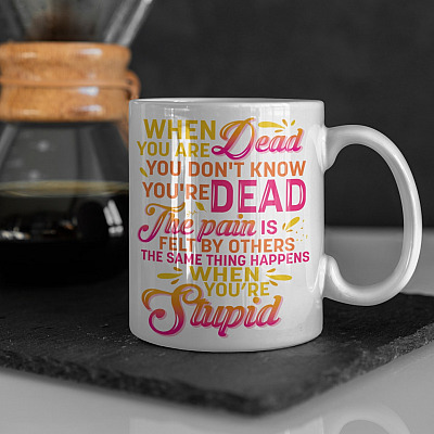 When You're Dead You Don't Know You're Dead The Same Thing Happens When You're Stupid Funny Coffee Mug - Water Bottle