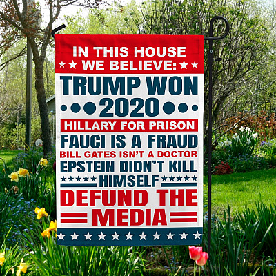 In This House We Believe Trump Won 2020 Hillary For Prison Fauci Is A Fraud Garden Flag - House Flag